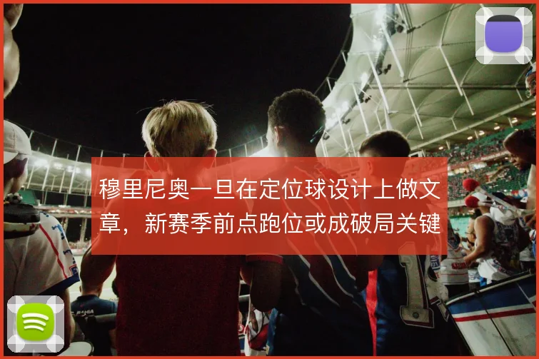 穆里尼奥一旦在定位球设计上做文章，新赛季前点跑位或成破局关键