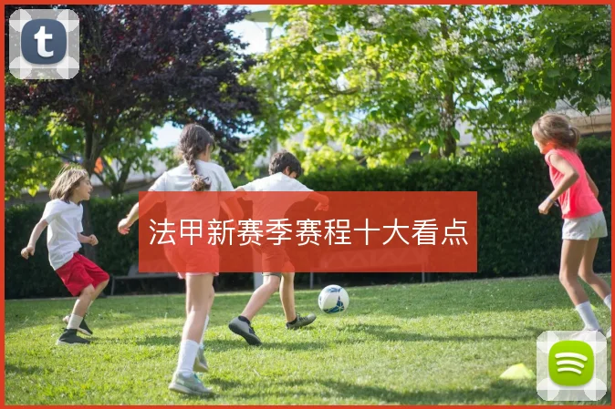 法甲新赛季赛程十大看点