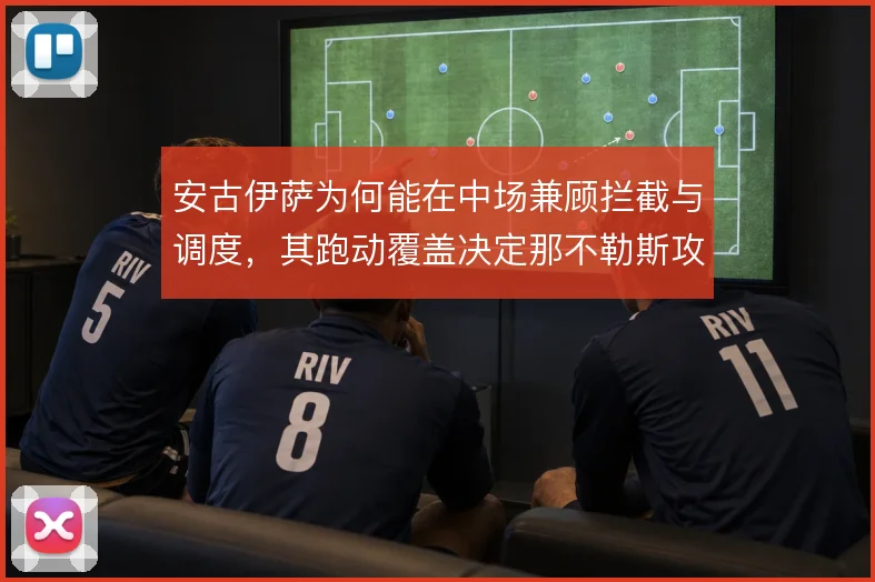 安古伊萨为何能在中场兼顾拦截与调度,其跑动覆盖决定那不勒斯攻守平衡