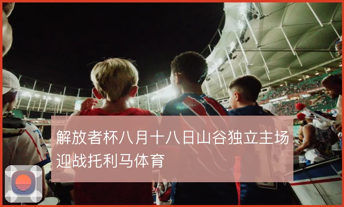 解放者杯八月十八日山谷独立主场迎战托利马体育