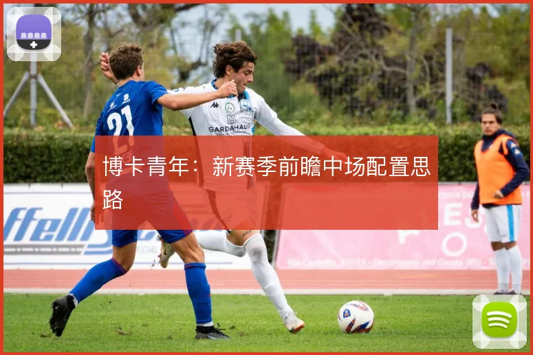 博卡青年：新赛季前瞻中场配置思路
