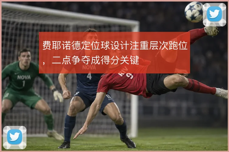 费耶诺德定位球设计注重层次跑位，二点争夺成得分关键