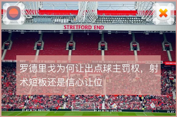罗德里戈为何让出点球主罚权，射术短板还是信心让位