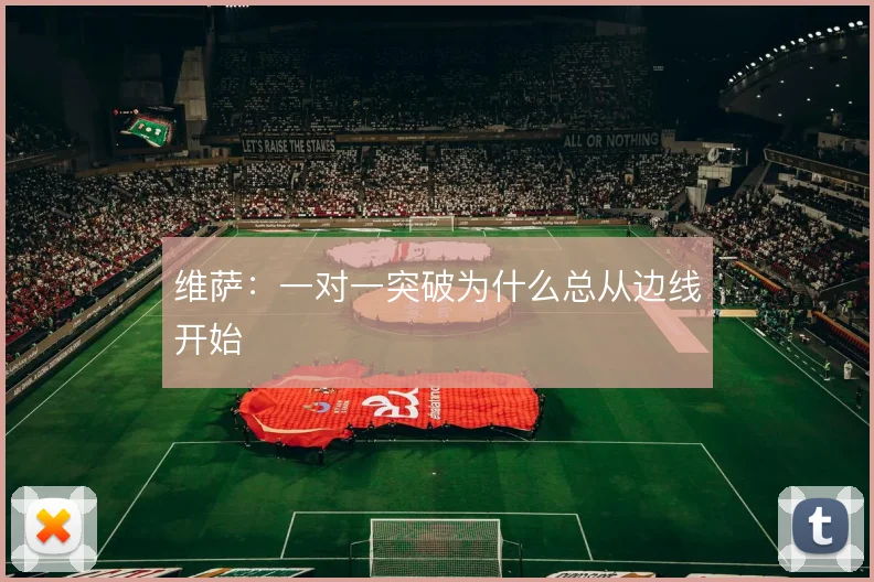 维萨：一对一突破为什么总从边线开始