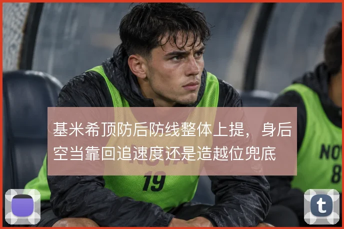 基米希顶防后防线整体上提，身后空当靠回追速度还是造越位兜底