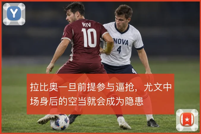 拉比奥一旦前提参与逼抢，尤文中场身后的空当就会成为隐患