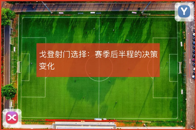戈登射门选择：赛季后半程的决策变化