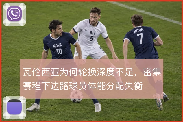 瓦伦西亚为何轮换深度不足，密集赛程下边路球员体能分配失衡