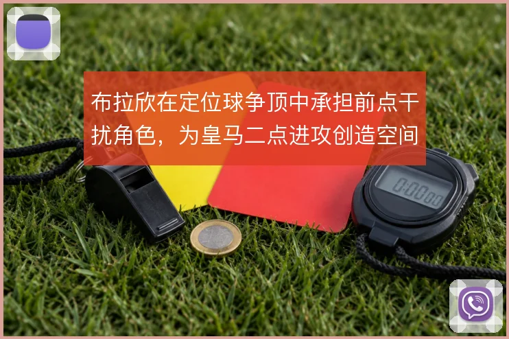 布拉欣在定位球争顶中承担前点干扰角色,为皇马二点进攻创造空间
