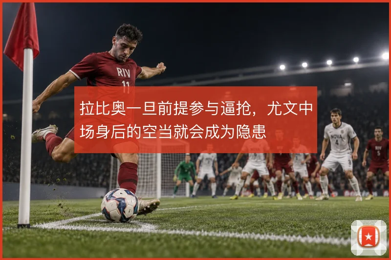 拉比奥一旦前提参与逼抢，尤文中场身后的空当就会成为隐患